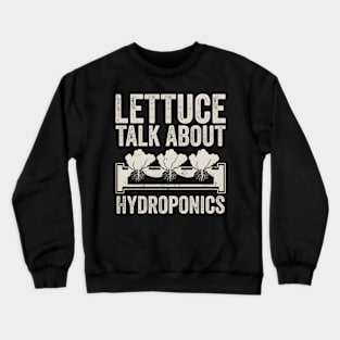 Lettuce Talk About Hydroponics Horticulture Aquaponics Crewneck Sweatshirt